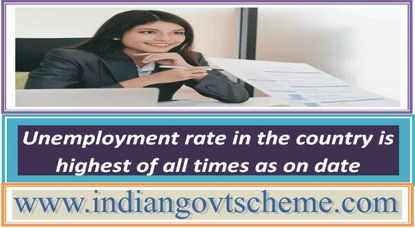 Unemployment rate in the country is highest of all times as on date