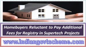 Housing Scheme : Homebuyers Reluctant to Pay Additional Fees for Registry in Supertech Projects 2 homebuyers_reluctant_to_pay_additional_fees_for_registry_in_supertech_projects