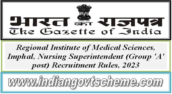 regional_institute_of_medical_sciences_imphal_nursing_superintendent_group_a_post_recruitment_rules_2023