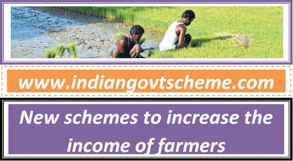 New schemes to increase the income of farmers