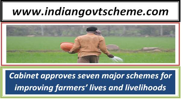 cabinet_approves_seven_major_schemes_for_improving_farmers’_lives_and_livelihoods