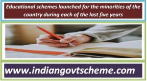 educational_schemes_launched_for_the_minorities_of_the_country_during_each_of_the_last_five_years