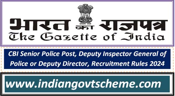 CBI Senior Police Post, Deputy Inspector General of Police or Deputy Director, Recruitment Rules 2024