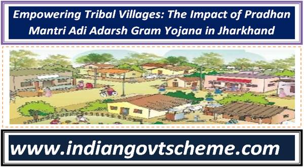 empowering_tribal_villages_the_impact_of_pradhan_mantri_adi_adarsh_gram_yojana_in_jharkhand