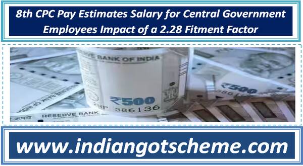 8th CPC Pay Estimates Salary  for Central Government Employees Impact of a 2.28 Fitment Factor