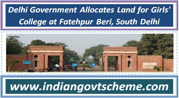 Delhi Government Allocates Land for Girls' College at Fatehpur Beri, South Delhi 7 delhi_government_allocates_land_for_girls_college_at_fatehpur_beri_south_delhi