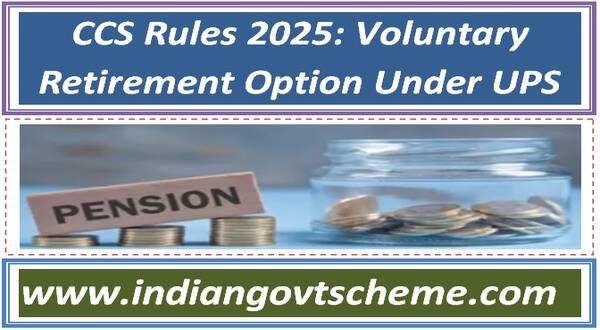 CCS Rules 2025: Voluntary Retirement Option Under UPS 22 ccs_rules_2025_voluntary_retirement_option_under_ups