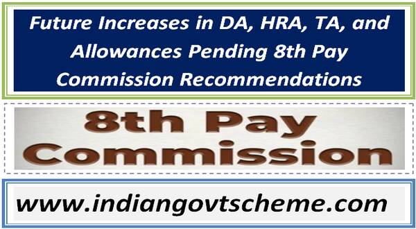 Future Increases in DA, HRA, TA, and Allowances Pending 8th Pay Commission Recommendations 22 future_increases_in_da_hra_ta_and_allowances_pending_8th_pay_commission_recommendations